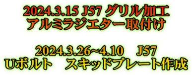 2024.3.15 J57 グリル加工 アルミラジエター取付け  2024.3.26~4.10　J57 Uボルト　スキッドプレート作成