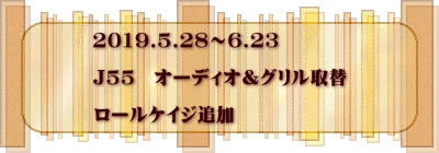2019.5.28～6.23  Ｊ55　オーディオ＆グリル取替  ロールケイジ追加
