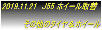 2019.11.21　J55 ホイール取替  　　　　その他のタイヤ＆ホイール