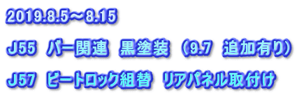 2019.8.5～8.15  Ｊ55　バー関連　黒塗装　（9.7　追加有り）  Ｊ57　ビートロック組替　リアパネル取付け